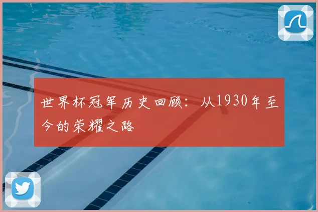 世界杯冠军历史回顾：从1930年至今的荣耀之路