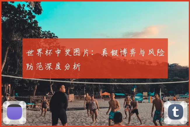 世界杯中奖图片:真假博弈与风险防范深度分析