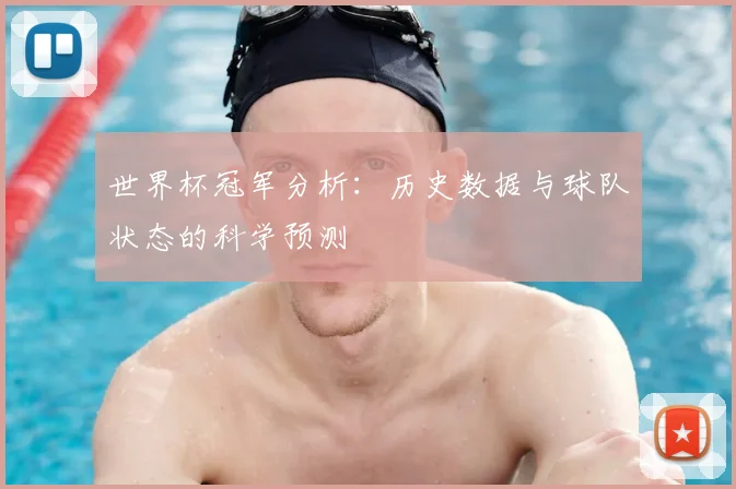世界杯冠军分析:历史数据与球队状态的科学预测