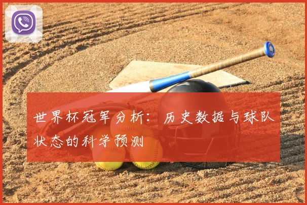 世界杯冠军分析:历史数据与球队状态的科学预测